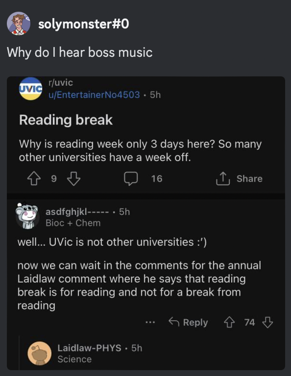 why do i hear boss music - reading break: why is reading week only 3 days here? so many other universities have a week off. - well... uvic is not other universities :') now we can wait in the comments for the annual laidlaw comment where he says that reading break is for reading and not for a break from reading