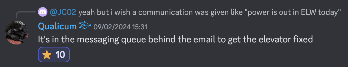 JCO2: yeah but i wish a communication was given like 'power is out in ELW today' - Qualicum: It's in the messaging queue behind the email to get the elevator fixed